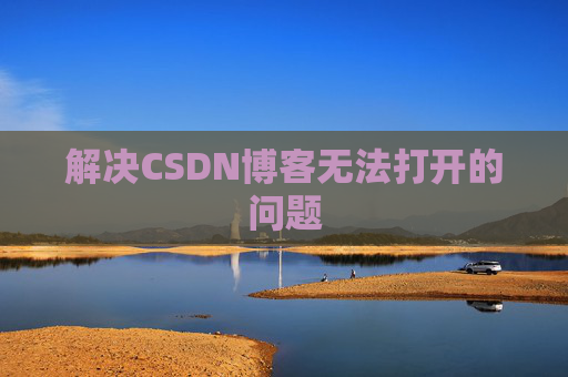 解决CSDN博客无法打开的问题
